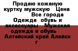 Продаю кожаную куртку мужскую › Цена ­ 10 000 - Все города Одежда, обувь и аксессуары » Мужская одежда и обувь   . Алтайский край,Алейск г.